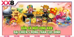 Bắn Cá Ngũ Long XX8: Đại Chiến 5 Rồng Thần Cực Đỉnh