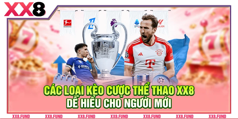 Các loại kèo cược thể thao XX8 dễ hiểu cho người mới