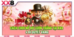 Cách Chơi Nổ Hũ Luôn Thắng Tại XX8: 4 Bí Quyết Vàng