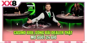 Casino XX8: Sòng Bài Dealer Thật Mở Suốt 24 Giờ Mỗi Ngày