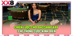 Chiến Lược Chơi Baccarat XX8: 3 Hệ Thống Cược Kinh Điển