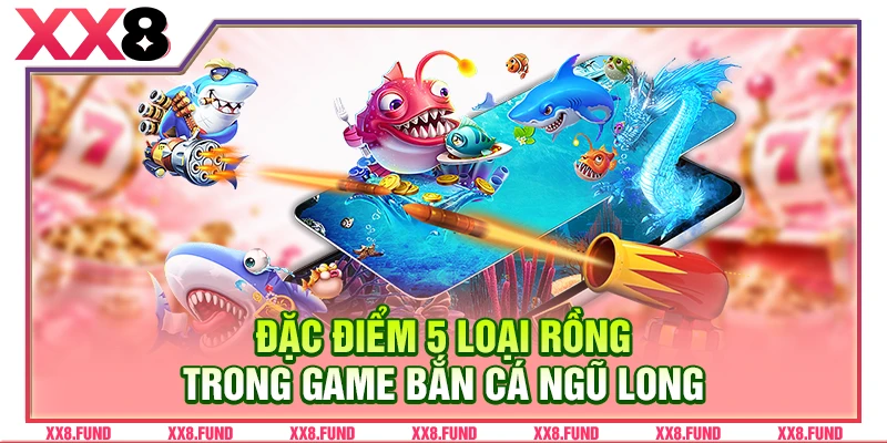 Đặc điểm 5 loại rồng trong game bắn cá Ngũ Long