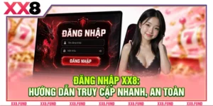 Đăng Nhập XX8: Hướng Dẫn Truy Cập Nhanh, An Toàn
