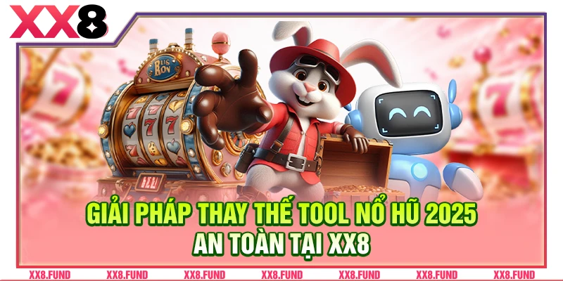 Giải pháp thay thế tool nổ hũ 2025 an toàn tại XX8