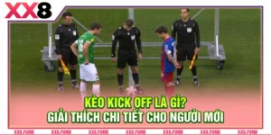 Kèo Kick Off Là Gì? Giải Thích Chi Tiết Cho Người Mới