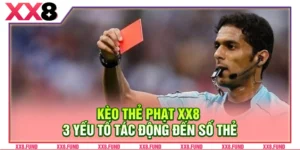Kèo Thẻ Phạt XX8: 3 Yếu Tố Tác Động Đến Số Thẻ