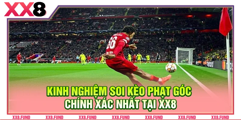 Kinh nghiệm soi kèo phạt góc chính xác nhất tại XX8
