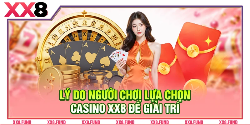 Lý do người chơi lựa chọn casino XX8 để giải trí