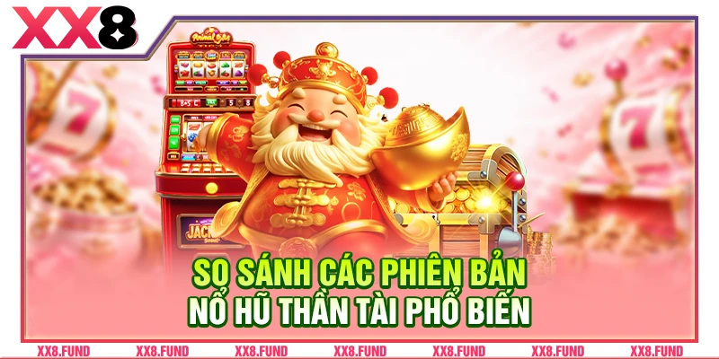 So sánh các phiên bản nổ hũ Thần Tài phổ biến