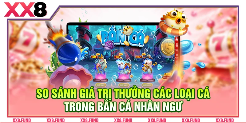 So sánh giá trị thưởng các loại cá trong bắn cá Nhân Ngư