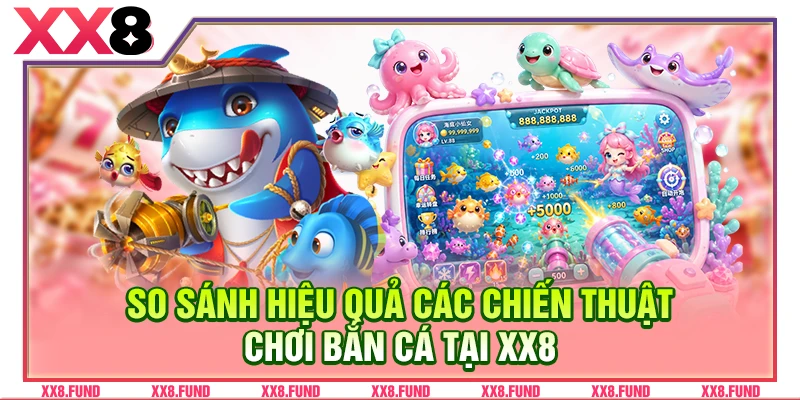So sánh hiệu quả các chiến thuật chơi bắn cá tại XX8