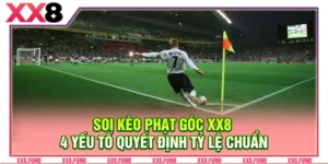 Soi Kèo Phạt Góc XX8: 4 Yếu Tố Quyết Định Tỷ Lệ Chuẩn