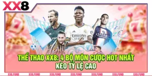 Thể Thao XX8: 4 Bộ Môn Cược Hot Nhất, Kèo Tỷ Lệ Cao