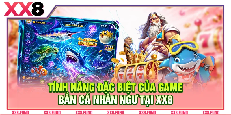 Tính năng đặc biệt của game bắn cá Nhân Ngư tại XX8