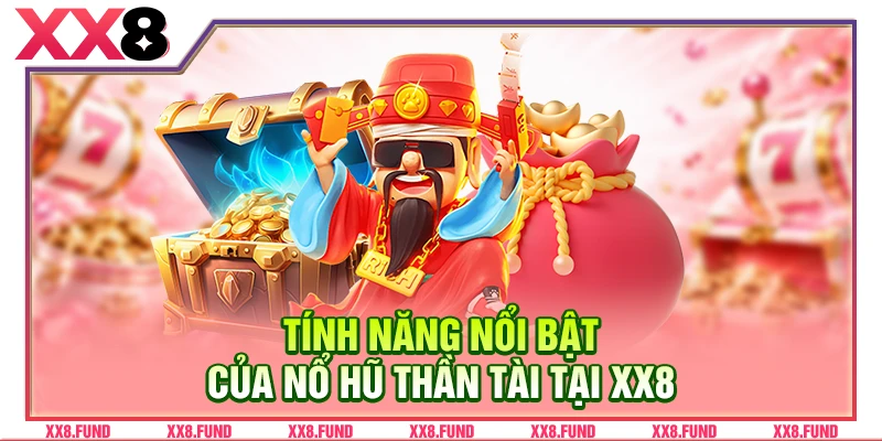 Tính năng nổi bật của nổ hũ Thần Tài tại XX8