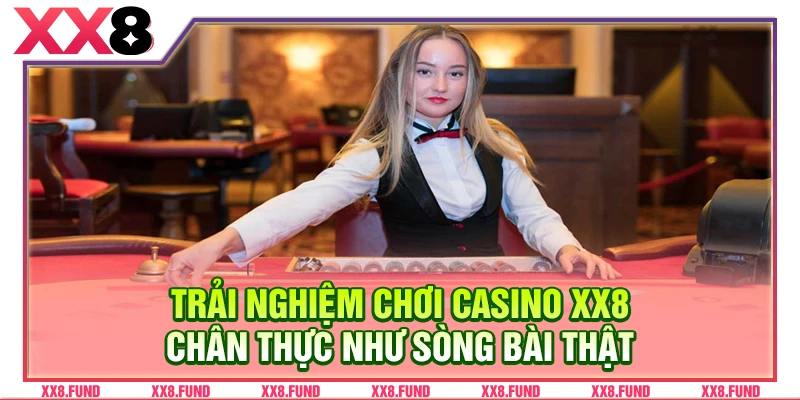 Trải nghiệm chơi casino XX8 chân thực như sòng bài thật