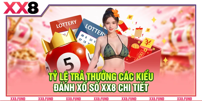 Tỷ lệ trả thưởng các kiểu đánh xổ số XX8 chi tiết