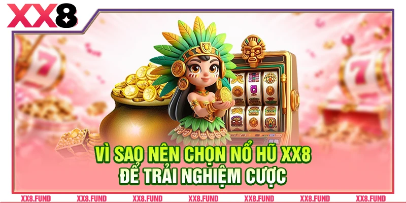 Vì sao nên chọn nổ hũ XX8 để trải nghiệm cược