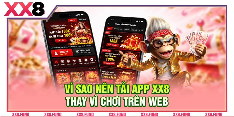 Vì sao nên tải app XX8 thay vì chơi trên web