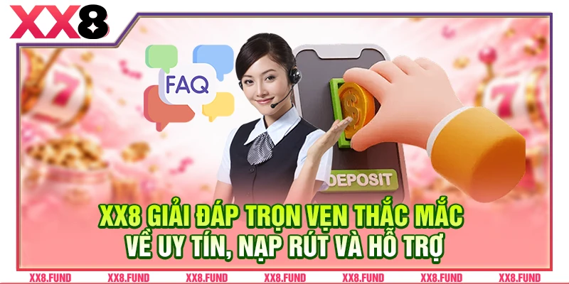 XX8 giải đáp trọn vẹn thắc mắc về uy tín, nạp rút và hỗ trợ