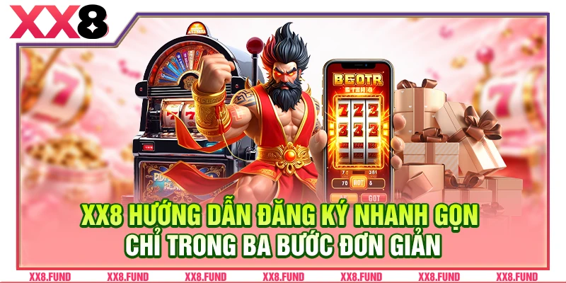 XX8 hướng dẫn đăng ký nhanh gọn chỉ trong ba bước đơn giản